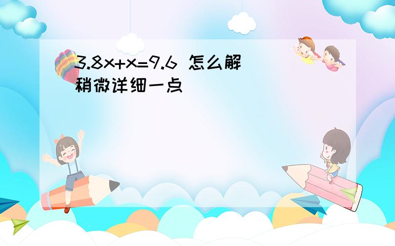 3.8x+x=9.6 怎么解稍微详细一点