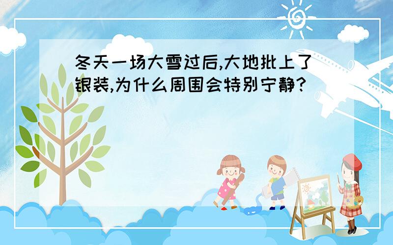 冬天一场大雪过后,大地批上了银装,为什么周围会特别宁静?