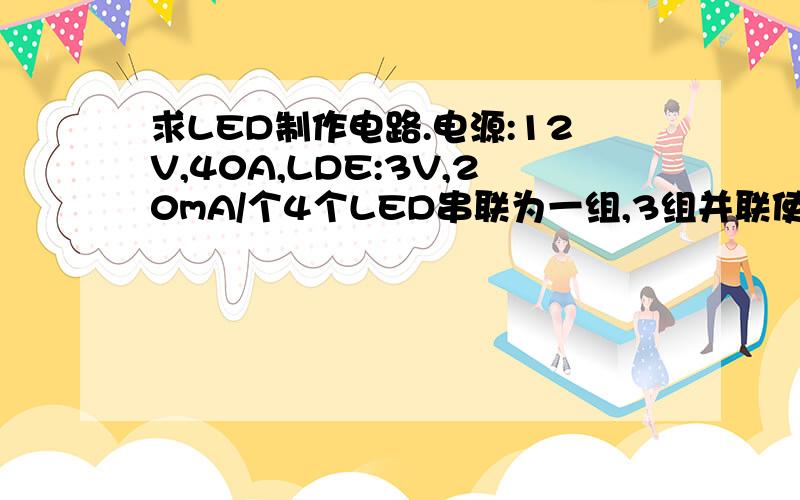 求LED制作电路.电源:12V,40A,LDE:3V,20mA/个4个LED串联为一组,3组并联使用很易损坏,请问如何解决?