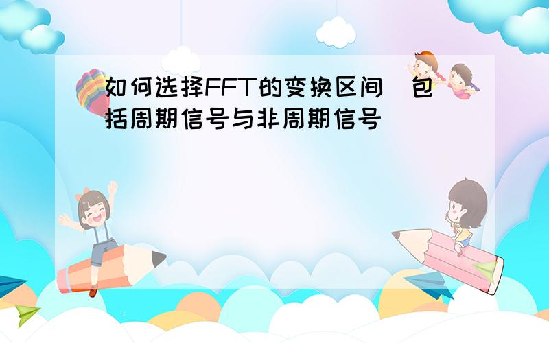 如何选择FFT的变换区间（包括周期信号与非周期信号）