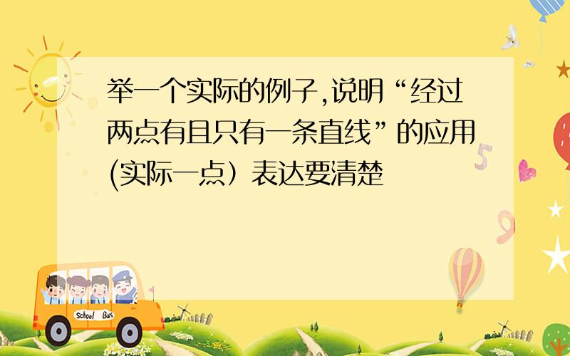 举一个实际的例子,说明“经过两点有且只有一条直线”的应用(实际一点）表达要清楚