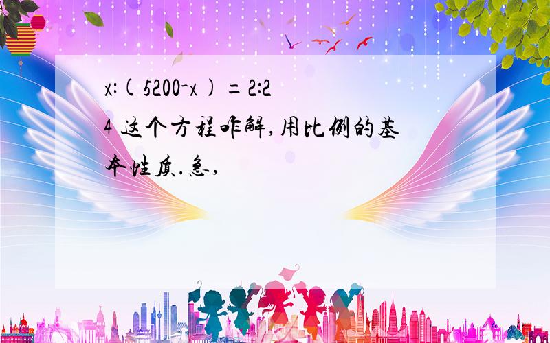 x:(5200-x)=2:24 这个方程咋解,用比例的基本性质.急,