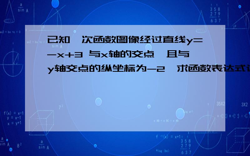 已知一次函数图像经过直线y=-x+3 与x轴的交点,且与y轴交点的纵坐标为-2,求函数表达式这是