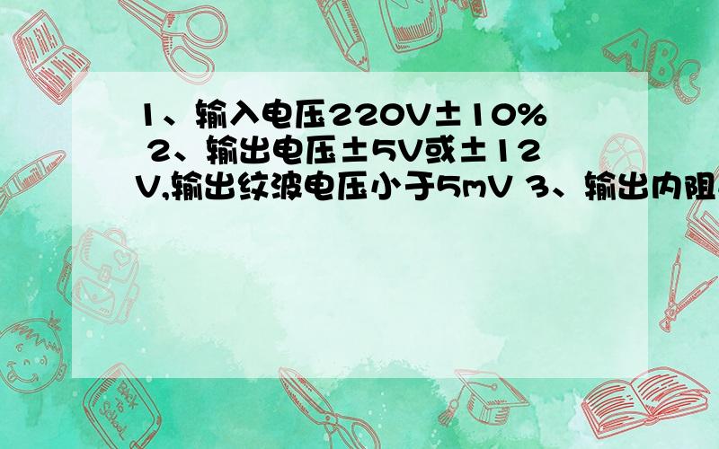 1、输入电压220V±10% 2、输出电压±5V或±12V,输出纹波电压小于5mV 3、输出内阻小于0.1欧,输出电流I=50设计一个功率放大电路条件如下 1、输入电压220V±10%2、输出电压±5V或±12V,输出纹波电压小于5