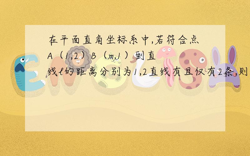 在平面直角坐标系中,若符合点A（1,2）B（m,1）到直线l的距离分别为1,2直线有且仅有2条,则实数m的取值范围为______．