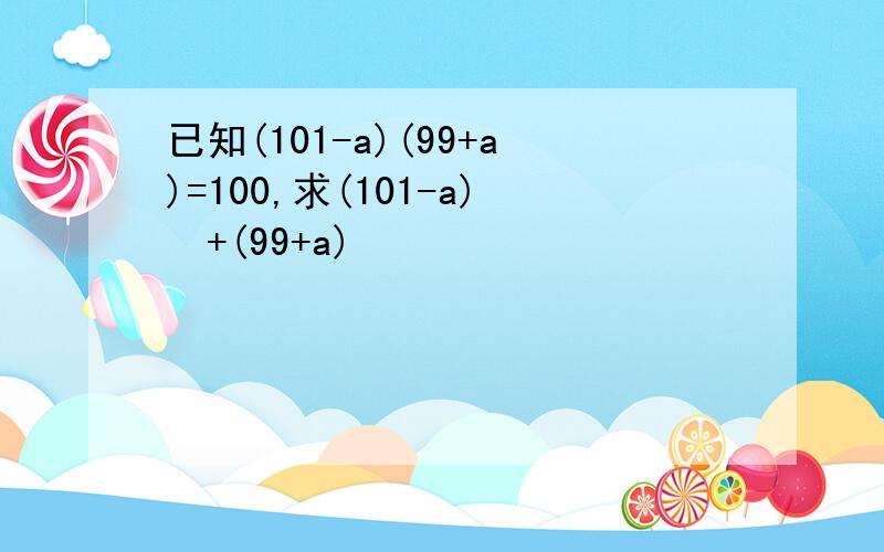 已知(101-a)(99+a)=100,求(101-a)²+(99+a)²