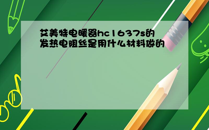 艾美特电暖器hc1637s的发热电阻丝是用什么材料做的