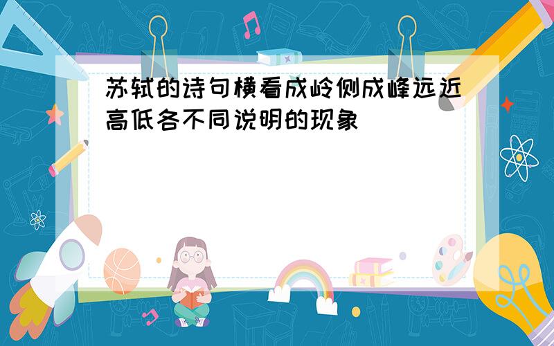 苏轼的诗句横看成岭侧成峰远近高低各不同说明的现象