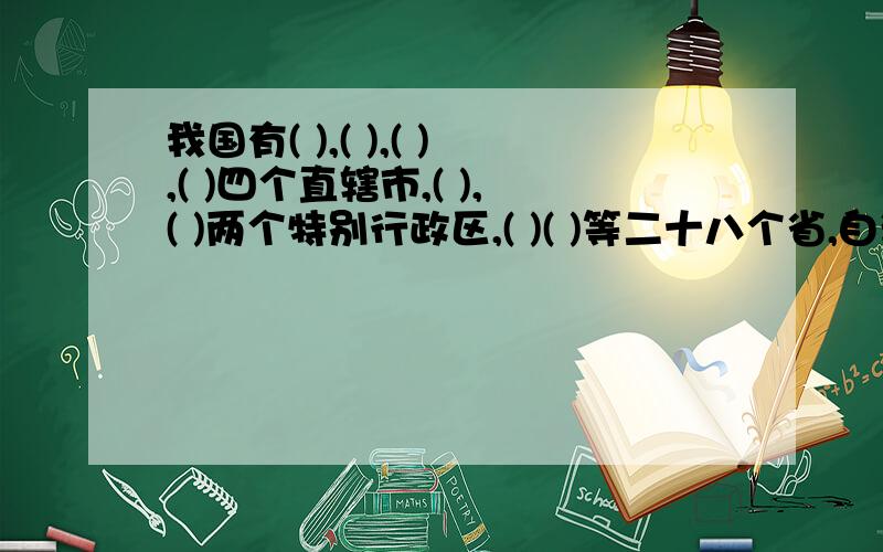 我国有( ),( ),( ),( )四个直辖市,( ),( )两个特别行政区,( )( )等二十八个省,自治区