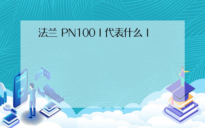 法兰 PN100Ⅰ代表什么Ⅰ