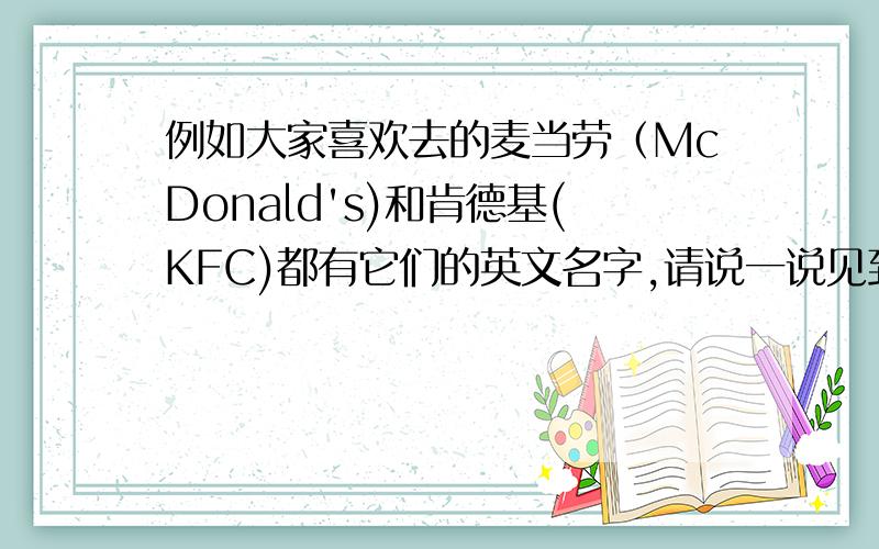 例如大家喜欢去的麦当劳（McDonald's)和肯德基(KFC)都有它们的英文名字,请说一说见到的英语单词或句子