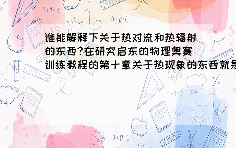 谁能解释下关于热对流和热辐射的东西?在研究启东的物理奥赛训练教程的第十章关于热现象的东西就是看不懂.特别是对流和辐射.我也知道是怎么回事，但是就是不知道怎么用比如一个问题