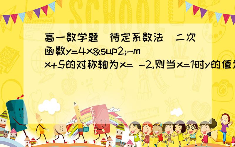 高一数学题（待定系数法）二次函数y=4x²-mx+5的对称轴为x= -2,则当x=1时y的值为（ ）A.-7 B.1 C.17 D.25 解析.