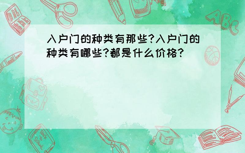 入户门的种类有那些?入户门的种类有哪些?都是什么价格?