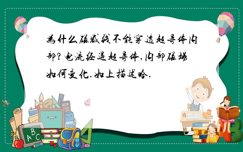 为什么磁感线不能穿透超导体内部?电流经过超导体,内部磁场如何变化.如上描述哈.