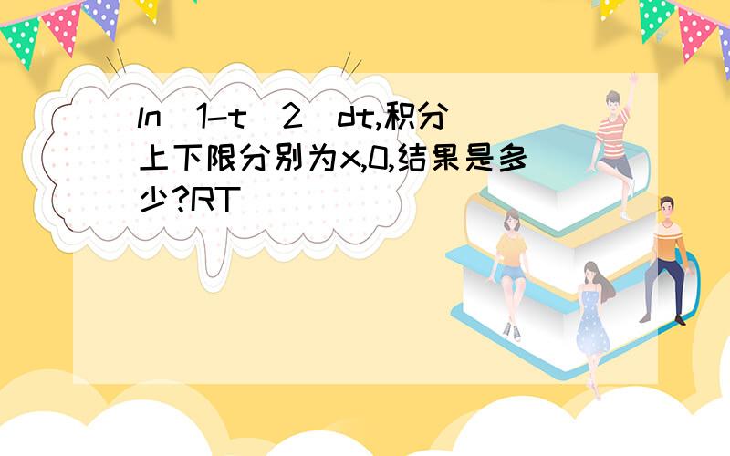 ln（1-t^2）dt,积分上下限分别为x,0,结果是多少?RT