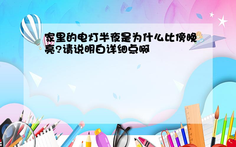 家里的电灯半夜是为什么比傍晚亮?请说明白详细点啊