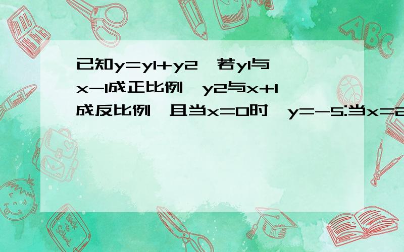 已知y=y1+y2,若y1与x-1成正比例,y2与x+1成反比例,且当x=0时,y=-5:当x=2时,y=1.⑴求y与x的函数关系式.⑵求当y=-3时x的值