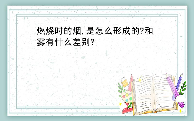 燃烧时的烟,是怎么形成的?和雾有什么差别?