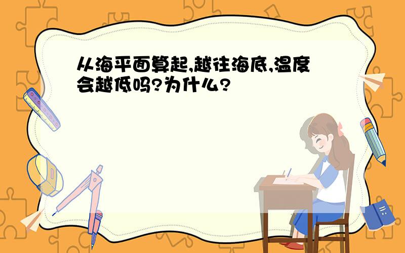 从海平面算起,越往海底,温度会越低吗?为什么?