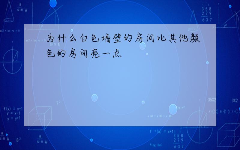 为什么白色墙壁的房间比其他颜色的房间亮一点