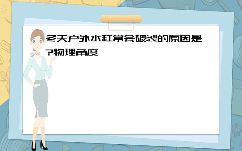 冬天户外水缸常会破裂的原因是?物理角度