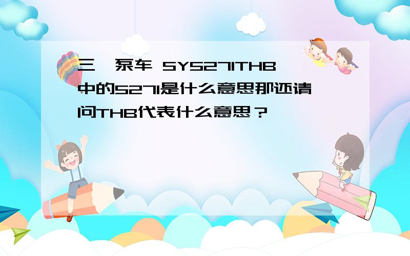 三一泵车 SY5271THB中的5271是什么意思那还请问THB代表什么意思？