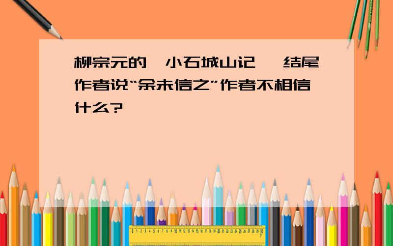 柳宗元的《小石城山记》 结尾作者说“余未信之”作者不相信什么?