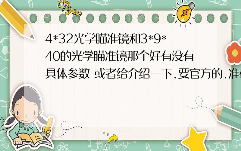 4*32光学瞄准镜和3*9*40的光学瞄准镜那个好有没有具体参数 或者给介绍一下.要官方的.准确的.