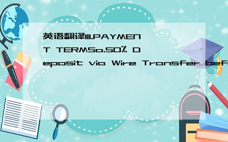 英语翻译III.PAYMENT TERMSa.50% Deposit via Wire Transfer before production with the balance due before shipment - or a valid transferable Letter of Credit (in accordance with Cocona Inc.’s Letter of Credit instructions)b.All Wire Transfers must