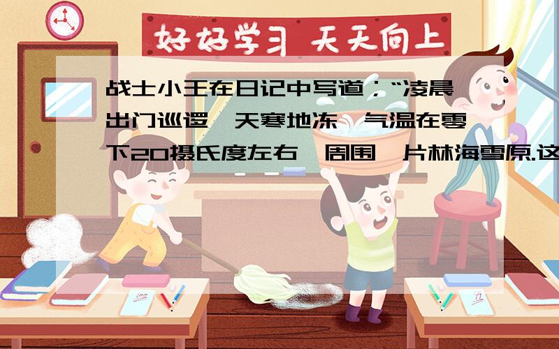 战士小王在日记中写道；“凌晨出门巡逻,天寒地冻,气温在零下20摄氏度左右,周围一片林海雪原.这季节在我的家乡,正忙着早稻插秧.”战士小王的部队最有可能在我国的A、福建省    B、黑龙