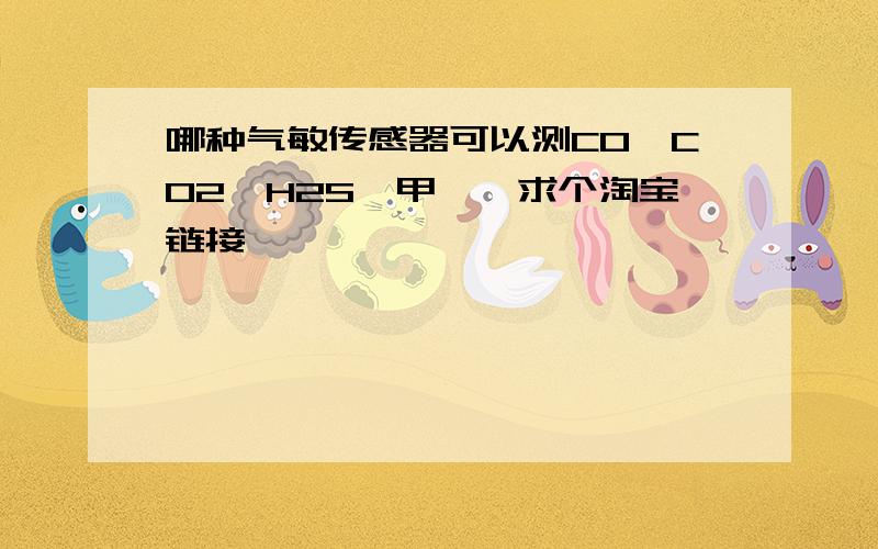 哪种气敏传感器可以测CO,CO2,H2S,甲烷,求个淘宝链接