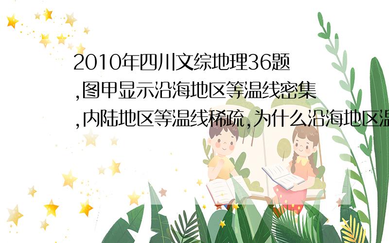 2010年四川文综地理36题,图甲显示沿海地区等温线密集,内陆地区等温线稀疏,为什么沿海地区温差大于内陆?