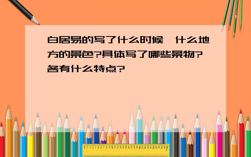 白居易的写了什么时候,什么地方的景色?具体写了哪些景物?各有什么特点?