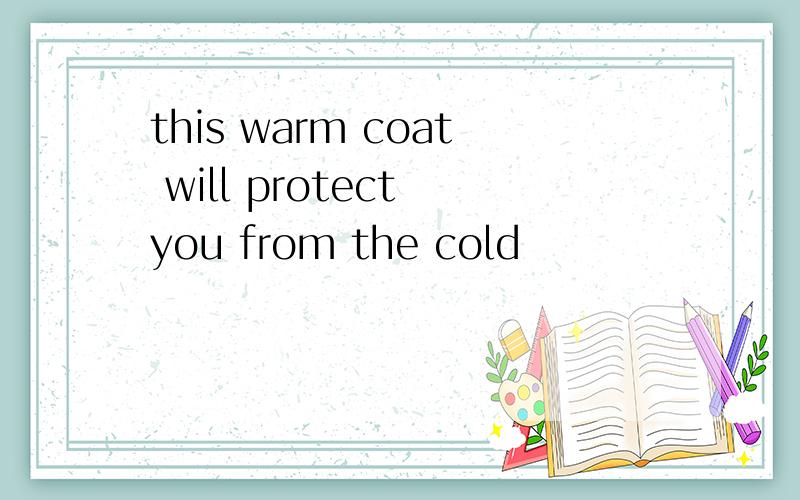 this warm coat will protect you from the cold