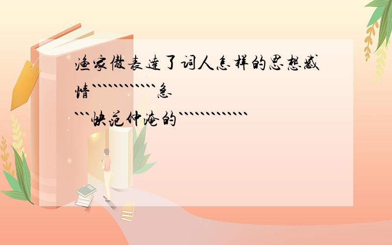 渔家傲表达了词人怎样的思想感情````````````急```快范仲淹的`````````````