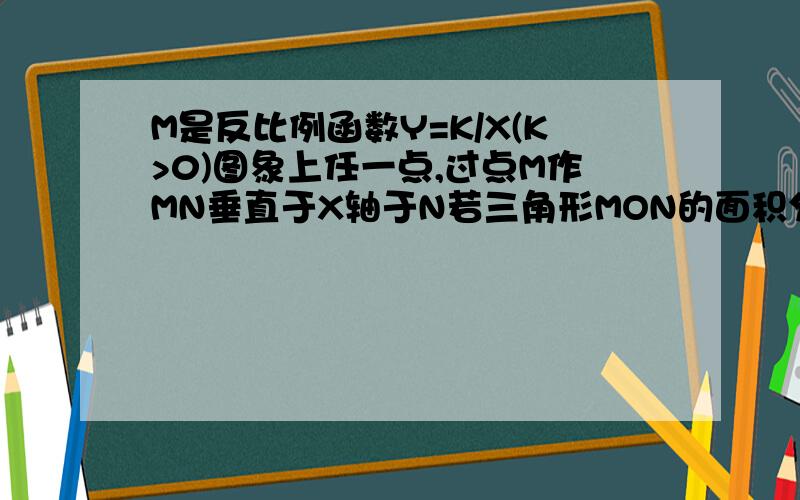 M是反比例函数Y=K/X(K>0)图象上任一点,过点M作MN垂直于X轴于N若三角形MON的面积分别为7,8,9,写出反比例函数关系式________.