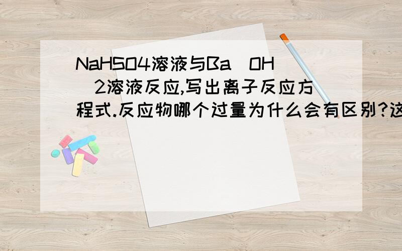 NaHSO4溶液与Ba(OH)2溶液反应,写出离子反应方程式.反应物哪个过量为什么会有区别?这种题应该怎么看?说这道题怎么看也行.