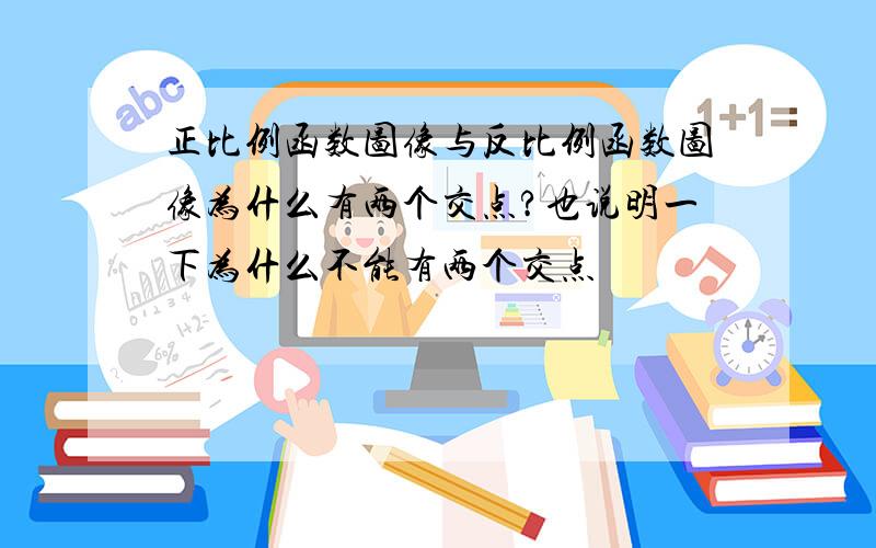 正比例函数图像与反比例函数图像为什么有两个交点?也说明一下为什么不能有两个交点