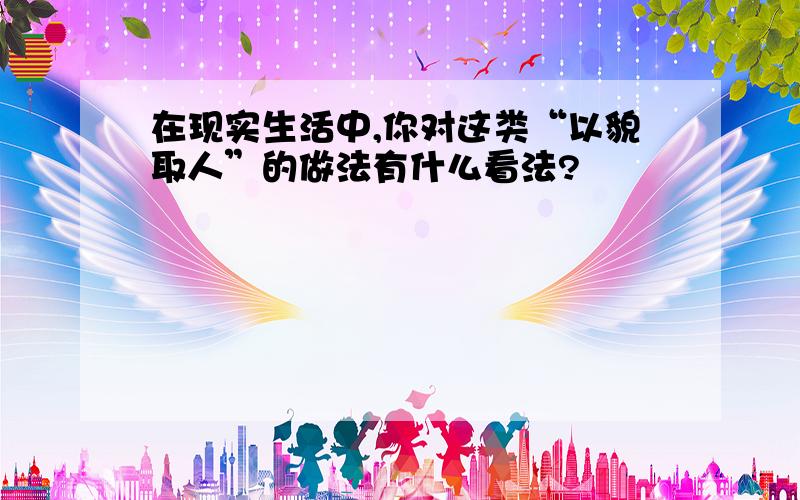 在现实生活中,你对这类“以貌取人”的做法有什么看法?