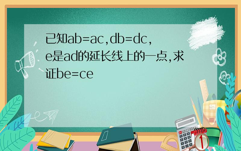 已知ab=ac,db=dc,e是ad的延长线上的一点,求证be=ce