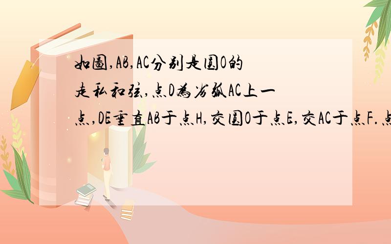 如图,AB,AC分别是圆O的走私和弦,点D为劣弧AC上一点,DE垂直AB于点H,交圆O于点E,交AC于点F.点P为ED延长线上一点,连PC.（2）若D为弧AC的中点,且BC/AB=3/5,DH=8,求圆O的半径.