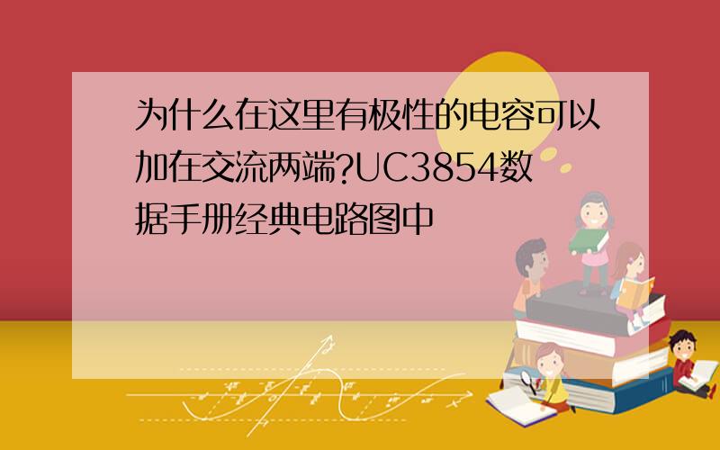 为什么在这里有极性的电容可以加在交流两端?UC3854数据手册经典电路图中