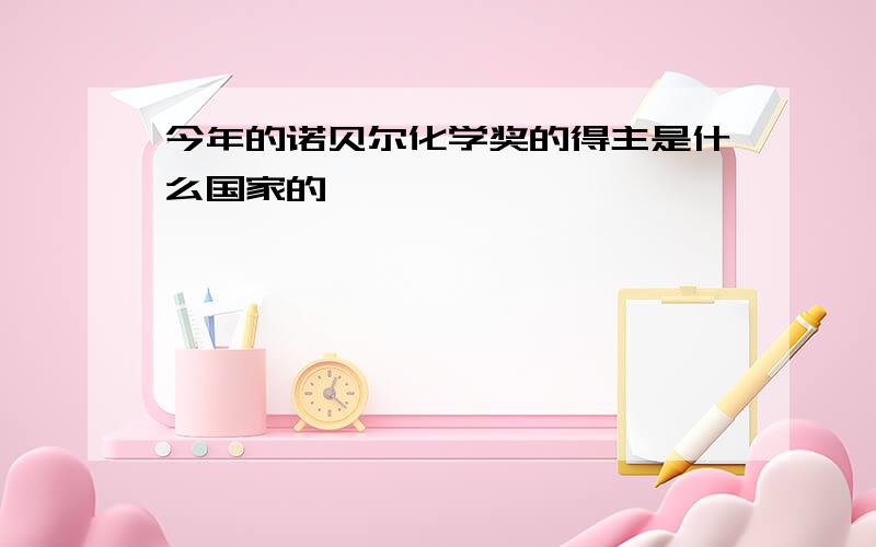 今年的诺贝尔化学奖的得主是什么国家的、