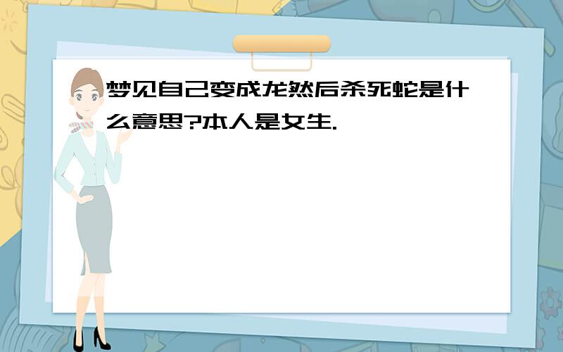 梦见自己变成龙然后杀死蛇是什么意思?本人是女生.