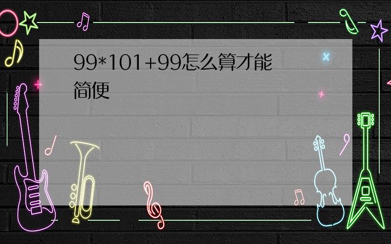 99*101+99怎么算才能简便