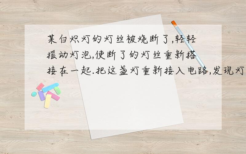 某白炽灯的灯丝被烧断了,轻轻摇动灯泡,使断了的灯丝重新搭接在一起.把这盏灯重新接入电路,发现灯丝的搭接处更亮一些.请解释这个现象.