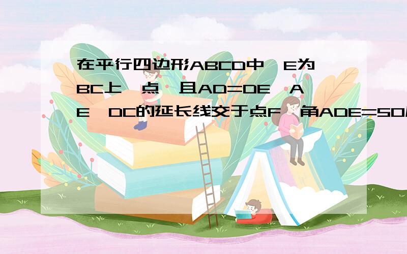 在平行四边形ABCD中,E为BC上一点,且AD=DE,AE,DC的延长线交于点F,角ADE=50度,求角CEF的度数.