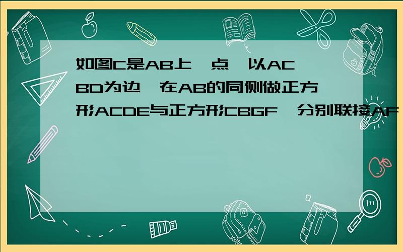 如图C是AB上一点,以AC,BD为边,在AB的同侧做正方形ACDE与正方形CBGF,分别联接AF,BD1.求AF=BD（已求出） 2.如果C在AB的延长线上,那么①的结论是否成立,请作图说明.