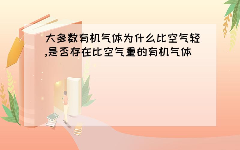 大多数有机气体为什么比空气轻,是否存在比空气重的有机气体